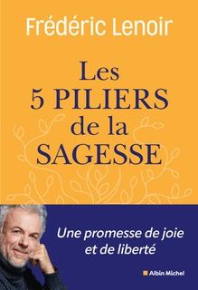 Les 5 Piliers de la sagesse - Frédéric Lenoir